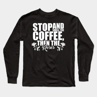 Stop And Smell The Coffee Then The Roses Funny Long Sleeve T-Shirt